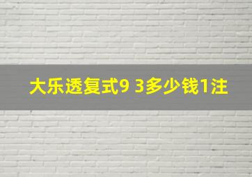 大乐透复式9 3多少钱1注